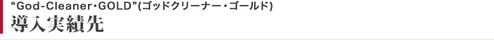 ゴッドクリーナーゴールドの導入先